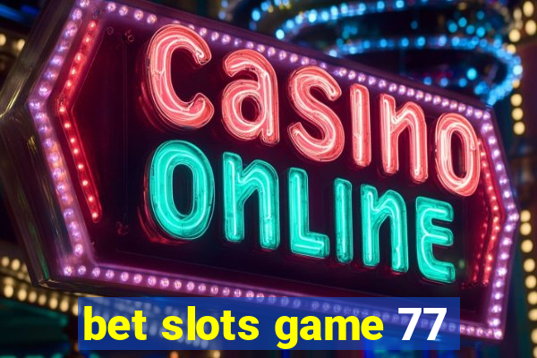 bet slots game 77